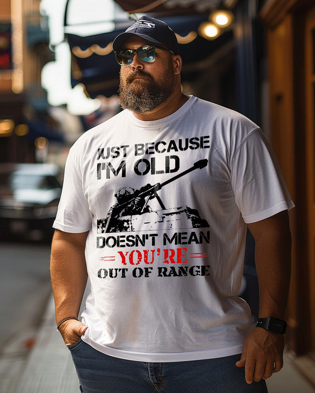 Men's Just Because I'm Old Doesn't Mean You're Out Of Range Plus Size T-Shirt
