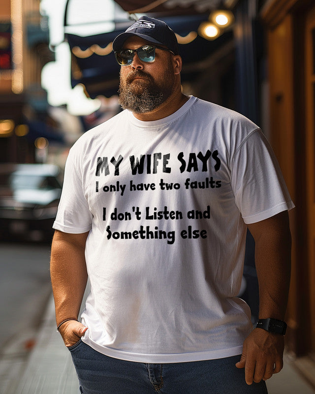 Men's My Wife Says I Have Two Faults I Don't Listen And Something Else Plus Size T-Shirt