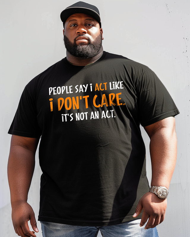 People Say I Act Like I Don't Care It's Not An Act Men's Plus Size T-shirt