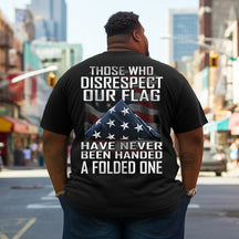 Men's Those Who Disrespect Our Flag Have Never Been Handed A Folded One Plus Size T-Shirt