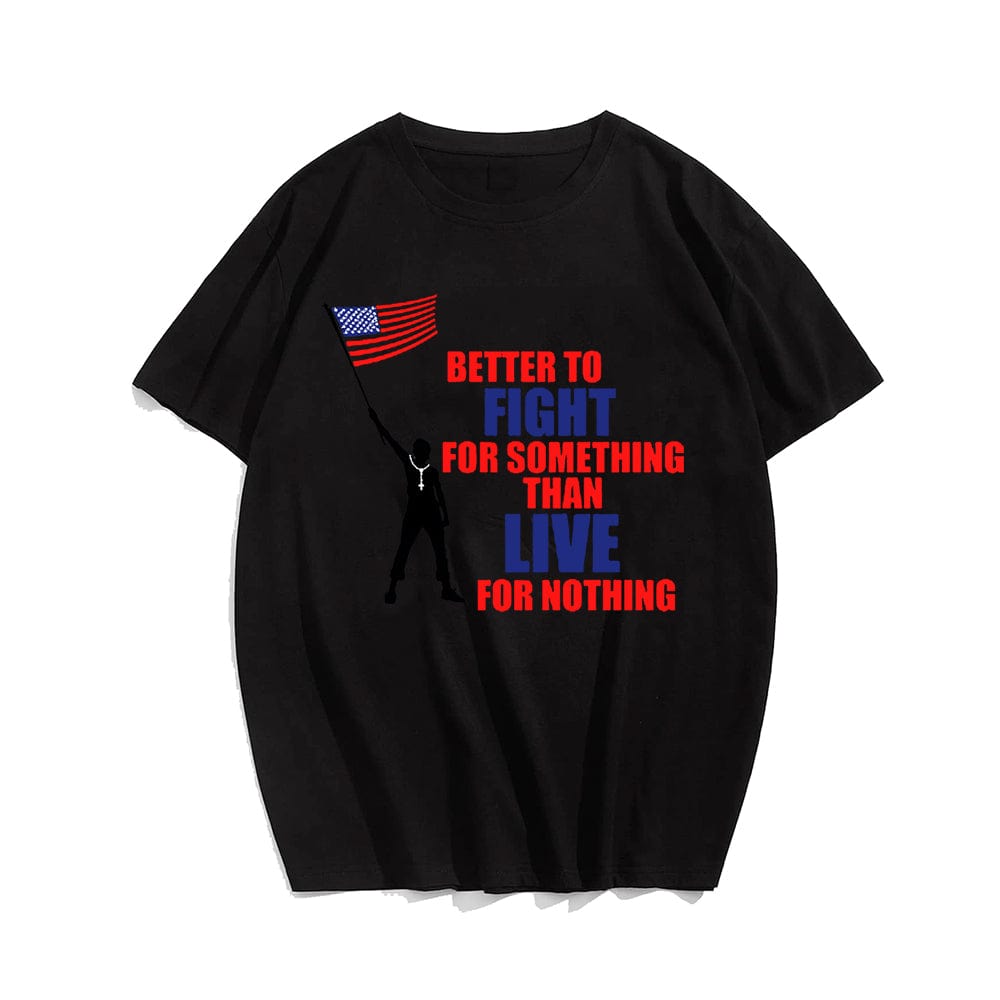 Better To Fight For Something Than Live For Nothing T-shirt for Men, Oversize Plus Size Man Clothing - Big Tall Men Must Have