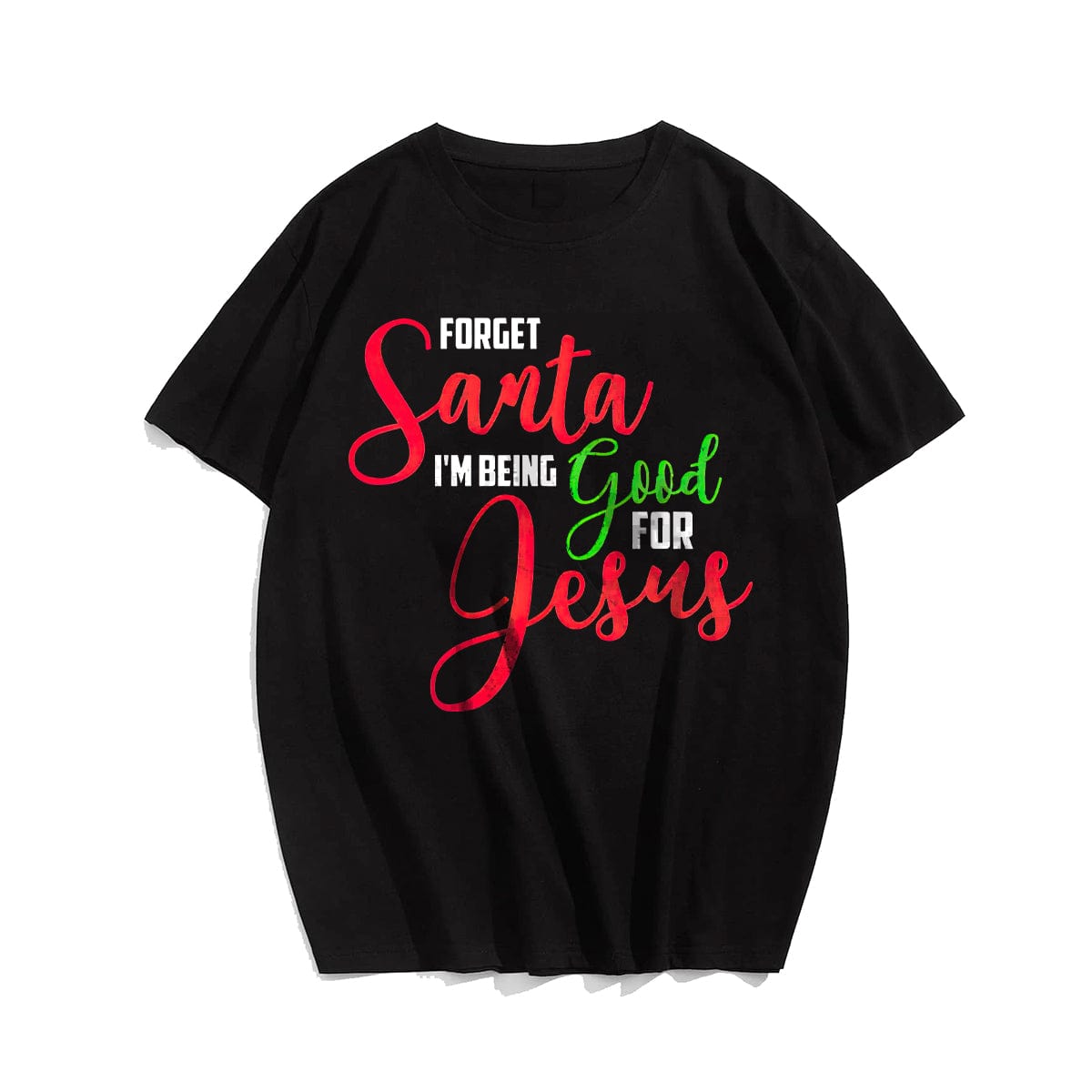 Forget Santa I'm Being Good For Jesus Men's T-Shirts