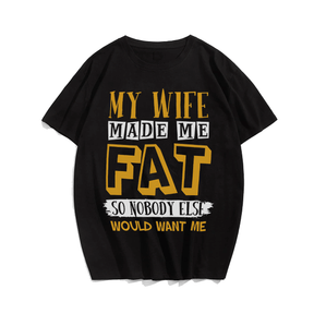 My Wife Made Me Fat T-shirt for Men, Oversize Plus Size Man Clothing - Big Tall Men Must Have