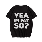 Yea Im Fat.So? T-shirt for Men, Oversize Plus Size Man Clothing - Big Tall Men Must Have