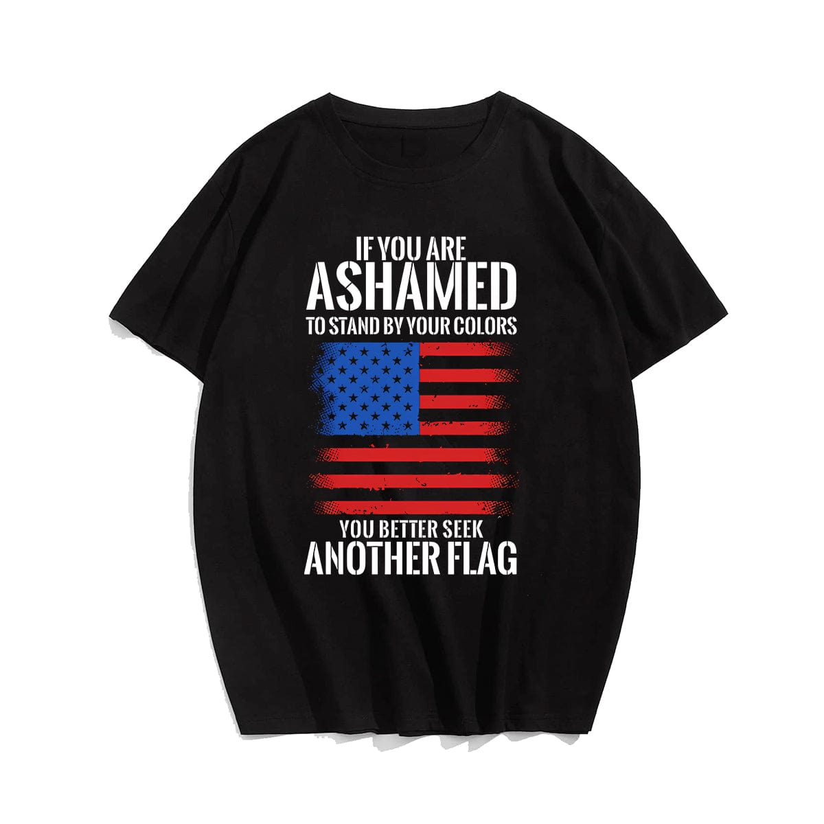 IF YOU ARE ASHAMED TO STAND BY YOUR COLORS YOU BETTER SEEK ANOTHER FLAG Men T-shirt, Oversize Plus Size Man Clothing for Big & Tall