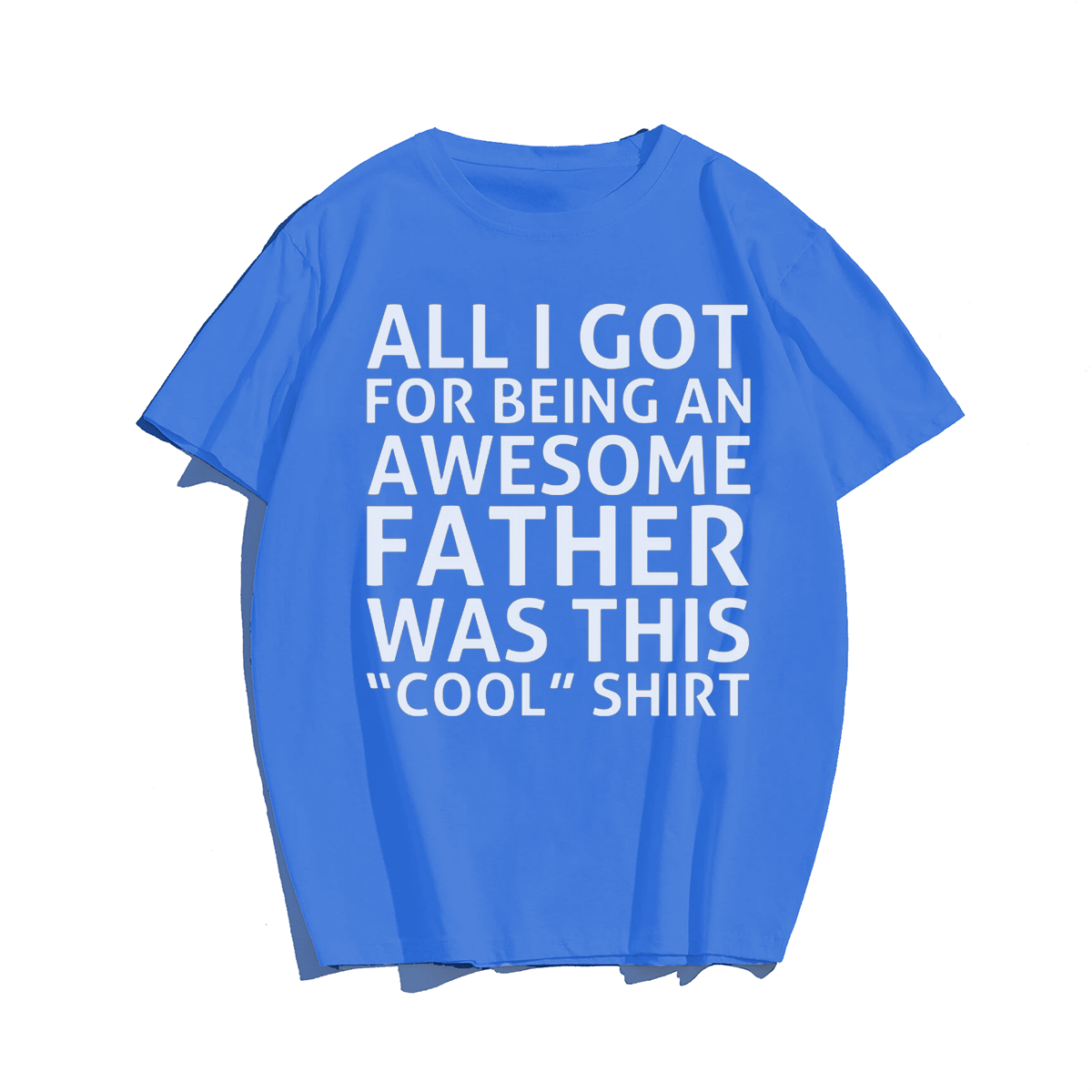 All I Got For Being An Awesome Father Was This Cool T-shirt for Men, Oversize Plus Size Big & Tall Man Clothing