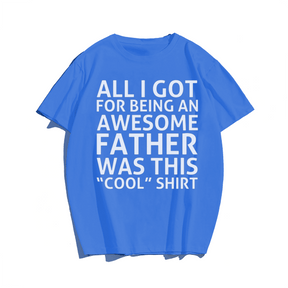 All I Got For Being An Awesome Father Was This Cool T-shirt for Men, Oversize Plus Size Big & Tall Man Clothing