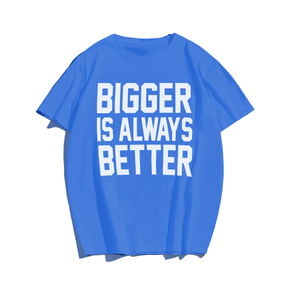 Bigger is Always Better T-shirt for Men, Oversize Plus Size Man Clothing - Big Tall Men Must Have