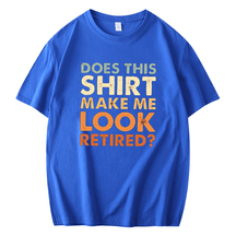 DOES THIS SHIRT MAKE ME LOOK RETIRED PRINTED MEN'S SHORT SLEEVES T-SHIRT