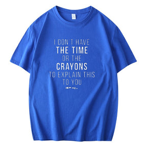 I DON'T HAVE THE TIME OR THE CRAYONS TO EXPLAIN THIS TO YOU MEN'S T-SHIRT