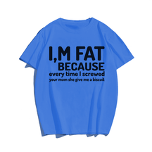 I'm Fat Because T-shirt for Men, Oversize Plus Size Big & Tall Man Clothing