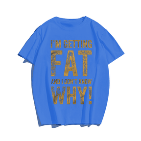 I'm Getting Fat And I Don't Know Why! T-shirt for Men, Oversize Plus Size Big & Tall Man Clothing