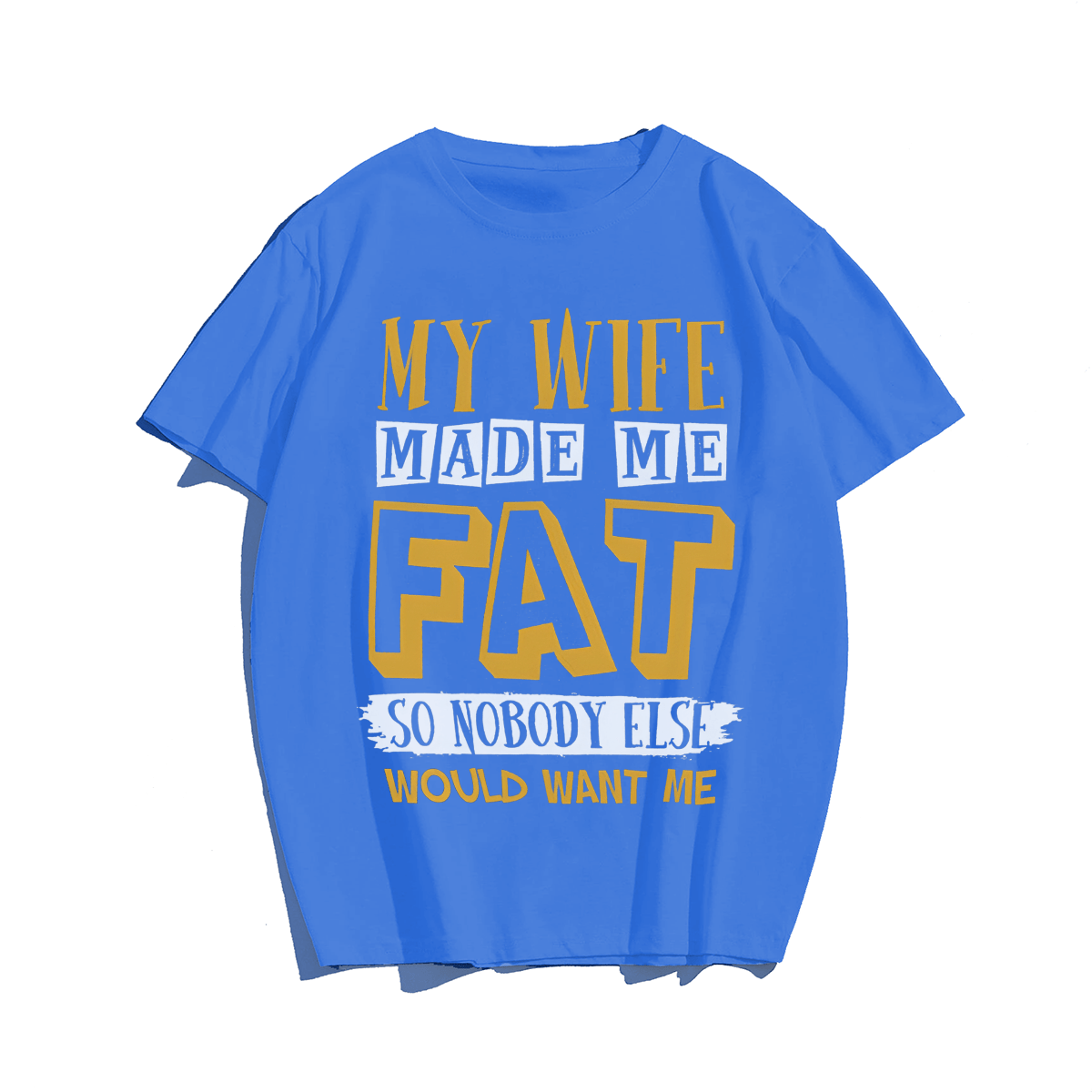 My Wife Made Me Fat T-shirt for Men, Oversize Plus Size Man Clothing - Big Tall Men Must Have