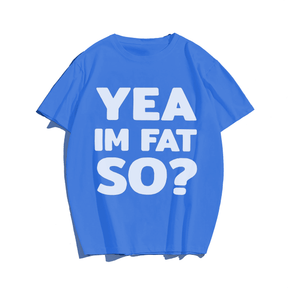 Yea Im Fat.So? T-shirt for Men, Oversize Plus Size Man Clothing - Big Tall Men Must Have