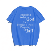 I'm Going To Let God Fix It Because If I Fix It I'm Going To Jail T-Shirt for Big & Tall Man