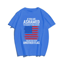 IF YOU ARE ASHAMED TO STAND BY YOUR COLORS YOU BETTER SEEK ANOTHER FLAG Men T-shirt, Oversize Plus Size Man Clothing for Big & Tall