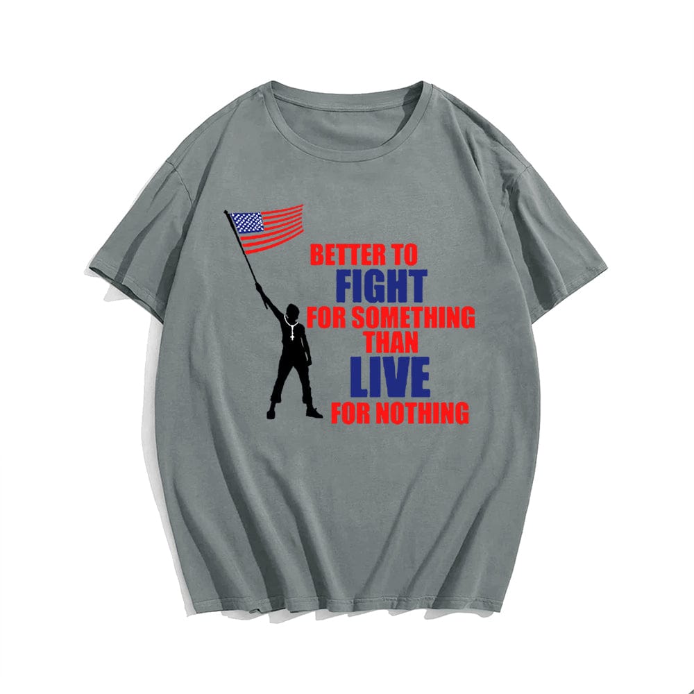 Better To Fight For Something Than Live For Nothing T-shirt for Men, Oversize Plus Size Man Clothing - Big Tall Men Must Have