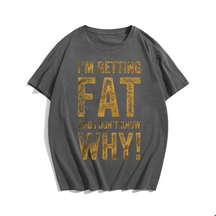 I'm Getting Fat And I Don't Know Why! T-shirt for Men, Oversize Plus Size Big & Tall Man Clothing