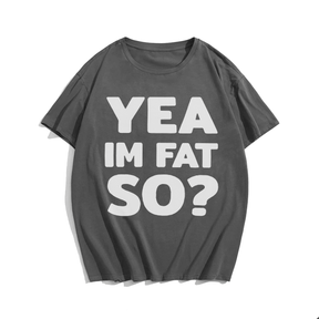 Yea Im Fat.So? T-shirt for Men, Oversize Plus Size Man Clothing - Big Tall Men Must Have