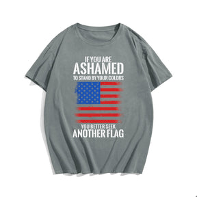 IF YOU ARE ASHAMED TO STAND BY YOUR COLORS YOU BETTER SEEK ANOTHER FLAG Men T-shirt, Oversize Plus Size Man Clothing for Big & Tall