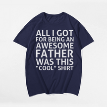 All I Got For Being An Awesome Father Was This Cool T-shirt for Men, Oversize Plus Size Big & Tall Man Clothing