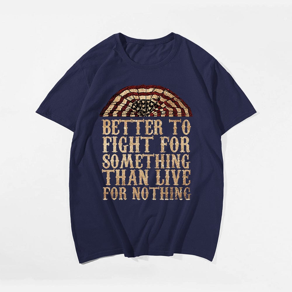 Better To Fight For Something Than Live For Nothing T-shirt for Men, Oversize Plus Size Man Clothing - Big Tall Men Must Have