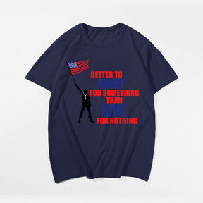 Better To Fight For Something Than Live For Nothing T-shirt for Men, Oversize Plus Size Man Clothing - Big Tall Men Must Have