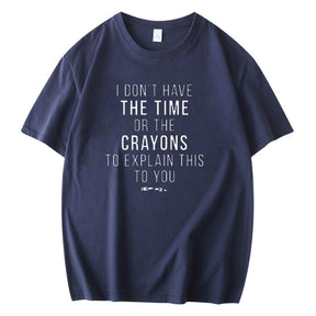 I DON'T HAVE THE TIME OR THE CRAYONS TO EXPLAIN THIS TO YOU MEN'S T-SHIRT