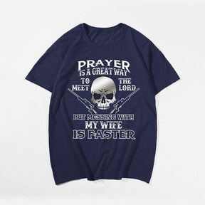 Prayer Is A Great Way To Meet The Lord But Messing With My Wife Is Faster Men's T-Shirts