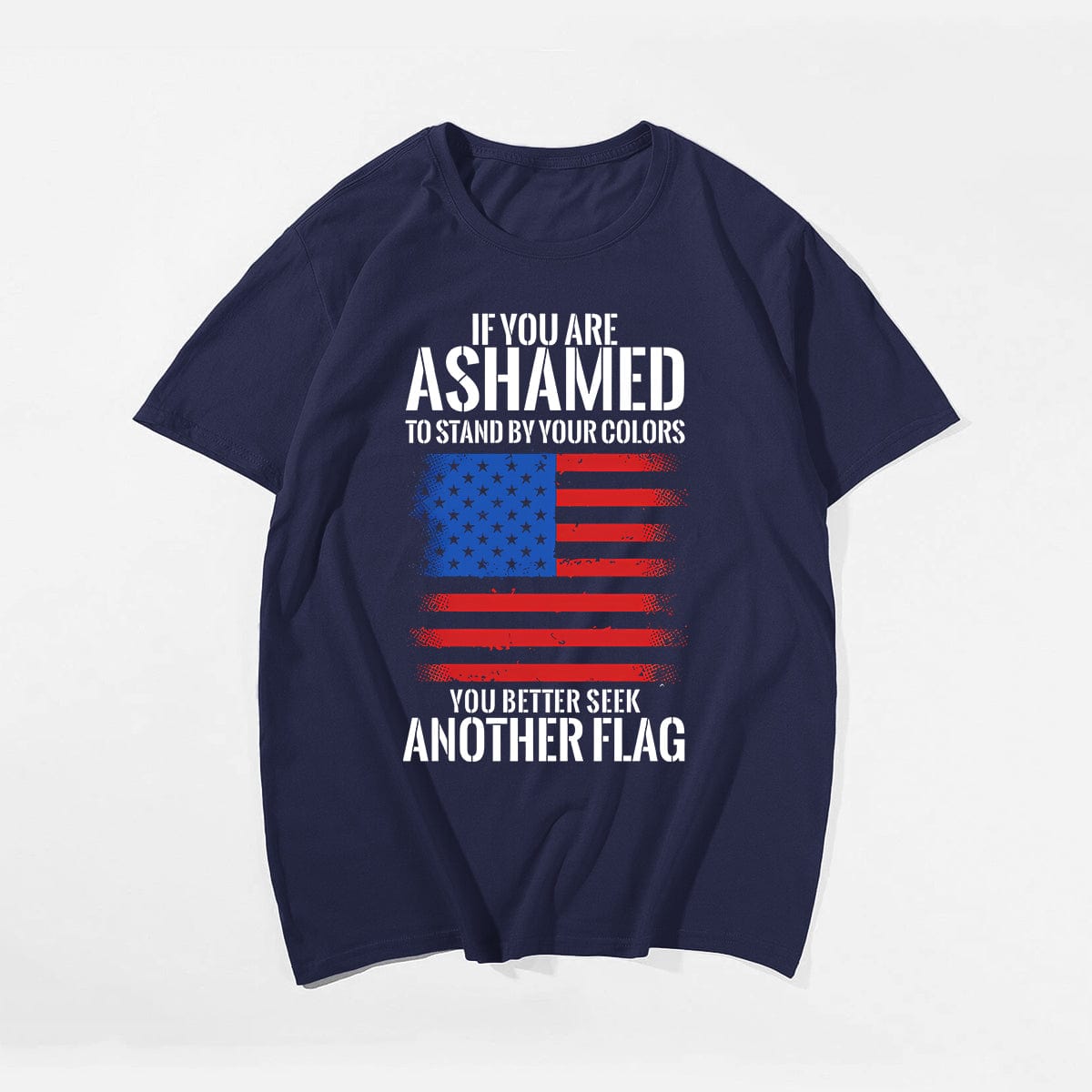 IF YOU ARE ASHAMED TO STAND BY YOUR COLORS YOU BETTER SEEK ANOTHER FLAG Men T-shirt, Oversize Plus Size Man Clothing for Big & Tall