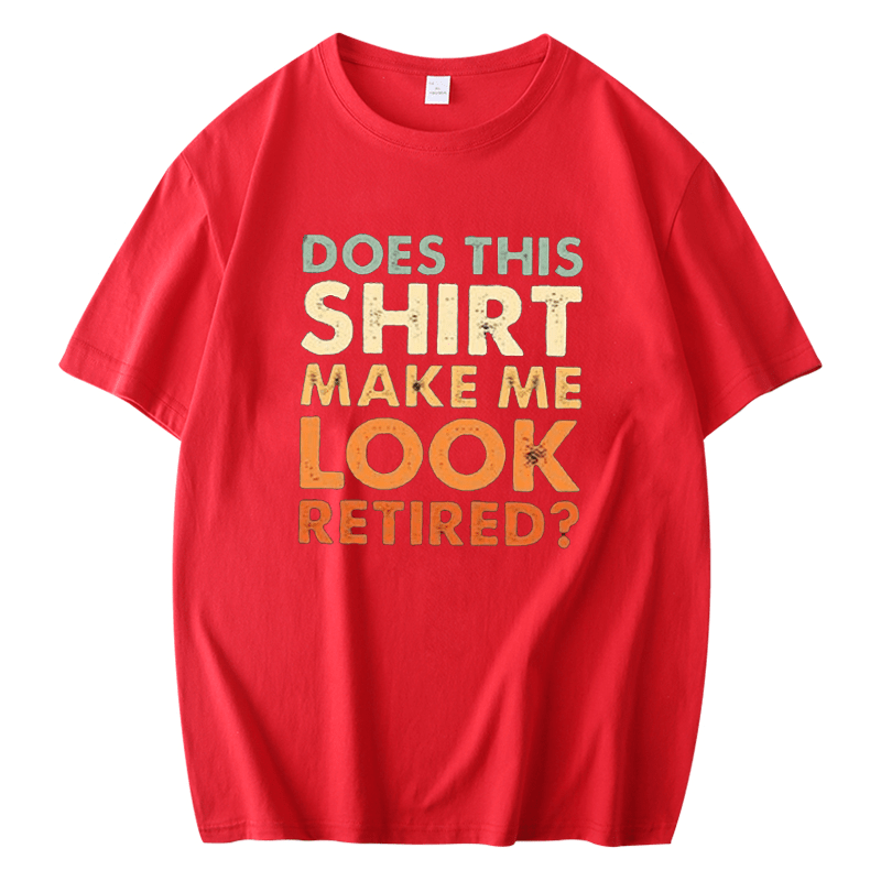 DOES THIS SHIRT MAKE ME LOOK RETIRED PRINTED MEN'S SHORT SLEEVES T-SHIRT