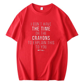 I DON'T HAVE THE TIME OR THE CRAYONS TO EXPLAIN THIS TO YOU MEN'S T-SHIRT