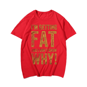 I'm Getting Fat And I Don't Know Why! T-shirt for Men, Oversize Plus Size Big & Tall Man Clothing