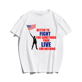 Better To Fight For Something Than Live For Nothing T-shirt for Men, Oversize Plus Size Man Clothing - Big Tall Men Must Have