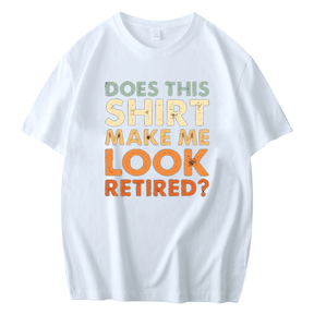 DOES THIS SHIRT MAKE ME LOOK RETIRED PRINTED MEN'S SHORT SLEEVES T-SHIRT