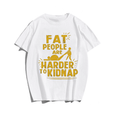 Fat People Are Herder To Kidnap T-shirt for Men, Oversize Plus Size Man Clothing - Big Tall Men Must Have